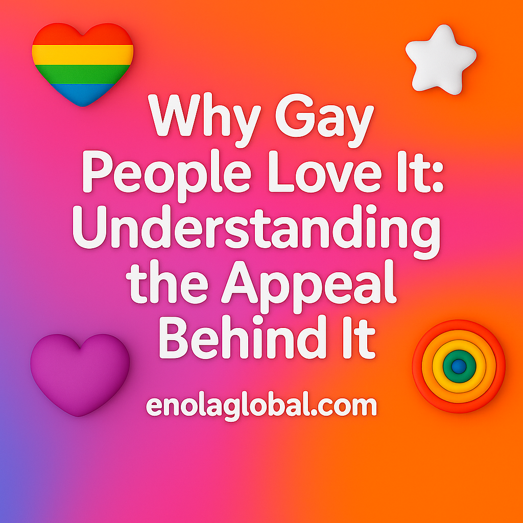 Why Gay People Love It - Understanding the Appeal Behind It