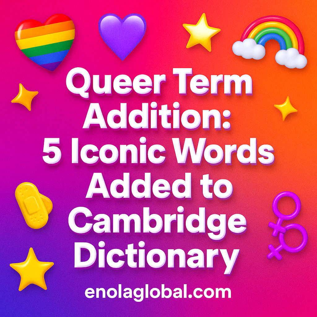 Queer Term Addition: 5 Iconic Words Added to Cambridge Dictionary Square news graphic showing a post title named "Queer Term Addition: 5 Iconic Words Added to Cambridge Dictionary" in bold white text on a pink–orange–purple gradient, with a rainbow heart, purple heart, and interlinked female symbols; enolaglobal.com at the bottom.