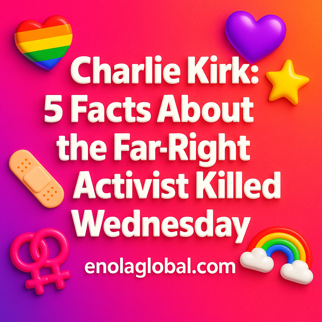 Charlie Kirk: 5 Facts About the Far-Right Activist Killed Wednesday Square news graphic showing a post title named "Charlie Kirk: 5 Facts About the Far-Right Activist Killed Wednesday" in bold white text on a pink–orange–purple gradient, with a rainbow heart, purple heart, and interlinked female symbols; enolaglobal.com at the bottom.